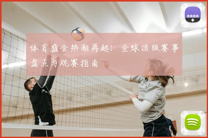 体育盛会热潮再起：全球顶级赛事盘点与观赛指南
