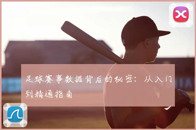 足球赛事数据背后的秘密:从入门到精通指南