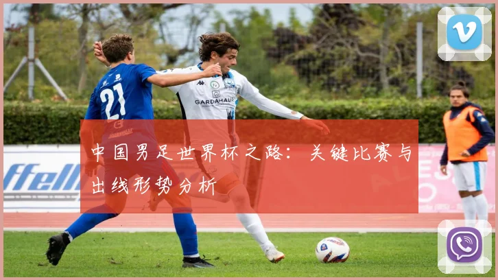 中国男足世界杯之路：关键比赛与出线形势分析