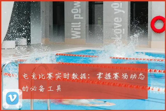 电竞比赛实时数据：掌握赛场动态的必备工具